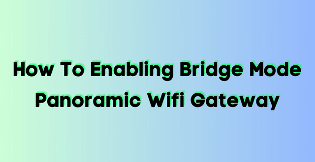 Enabling Bridge Mode On The Panoramic Wifi Gateway